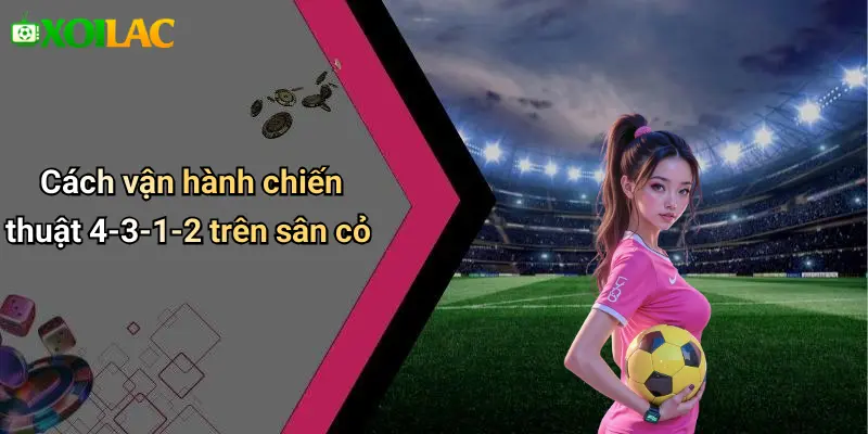 Cách vận hành chiến thuật 4-3-1-2 trên sân cỏ