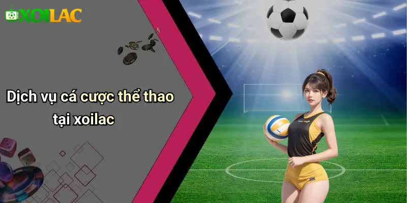 Dịch vụ cá cược thể thao tại xoilac