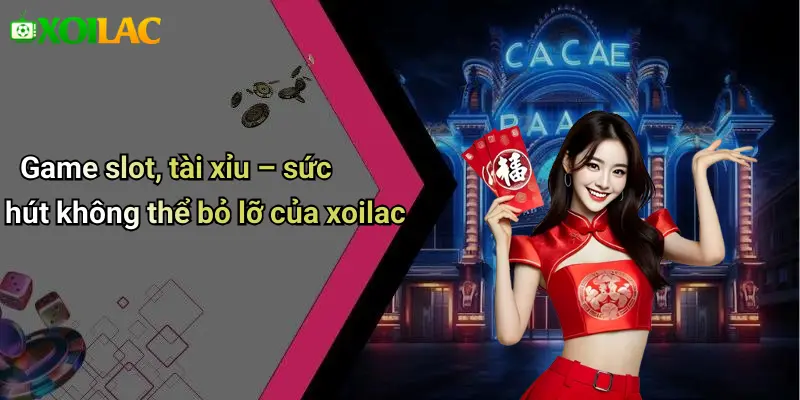 Game slot, tài xỉu – sức hút không thể bỏ lỡ của xoilac