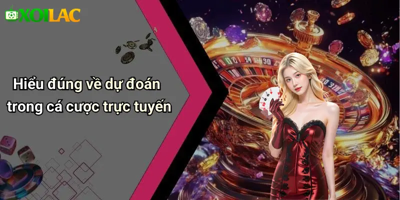 Hiểu đúng về dự đoán trong cá cược trực tuyến
