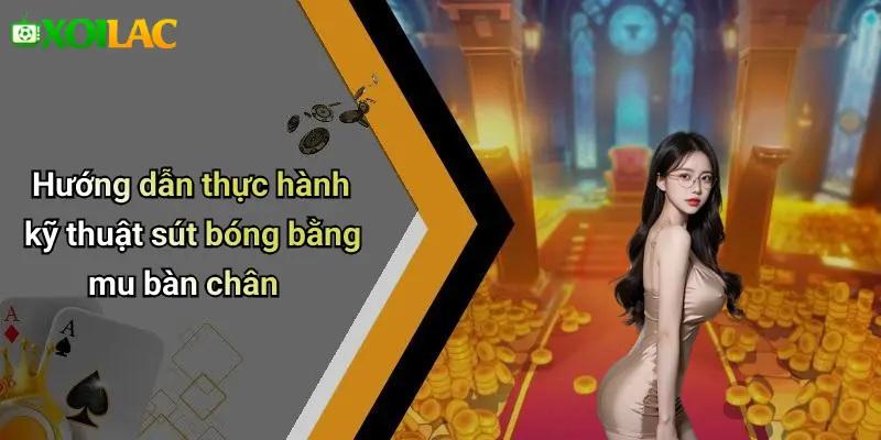 Hướng dẫn thực hành kỹ thuật sút bóng bằng mu bàn chân