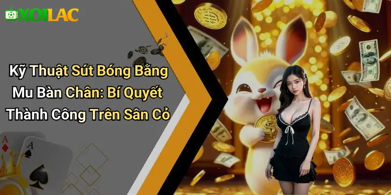 Kỹ Thuật Sút Bóng Bằng Mu Bàn Chân: Bí Quyết Thành Công Trên Sân Cỏ