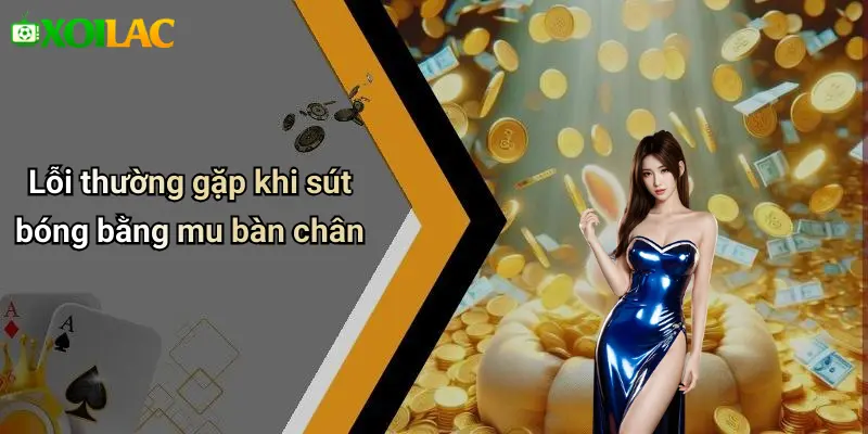 Lỗi thường gặp khi sút bóng bằng mu bàn chân