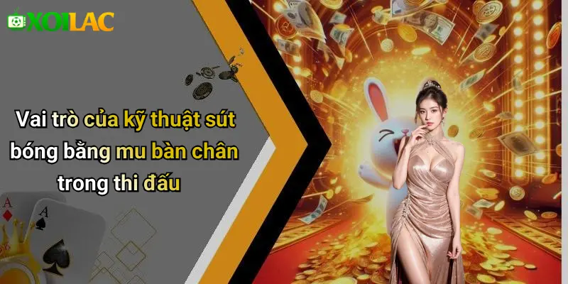 Vai trò của kỹ thuật sút bóng bằng mu bàn chân trong thi đấu