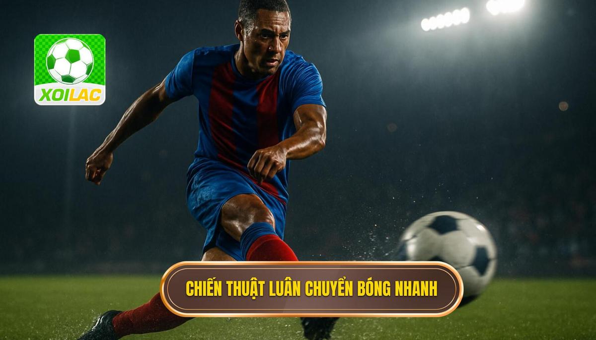 Nền tảng của Chiến thuật Luân chuyển Bóng Nhanh