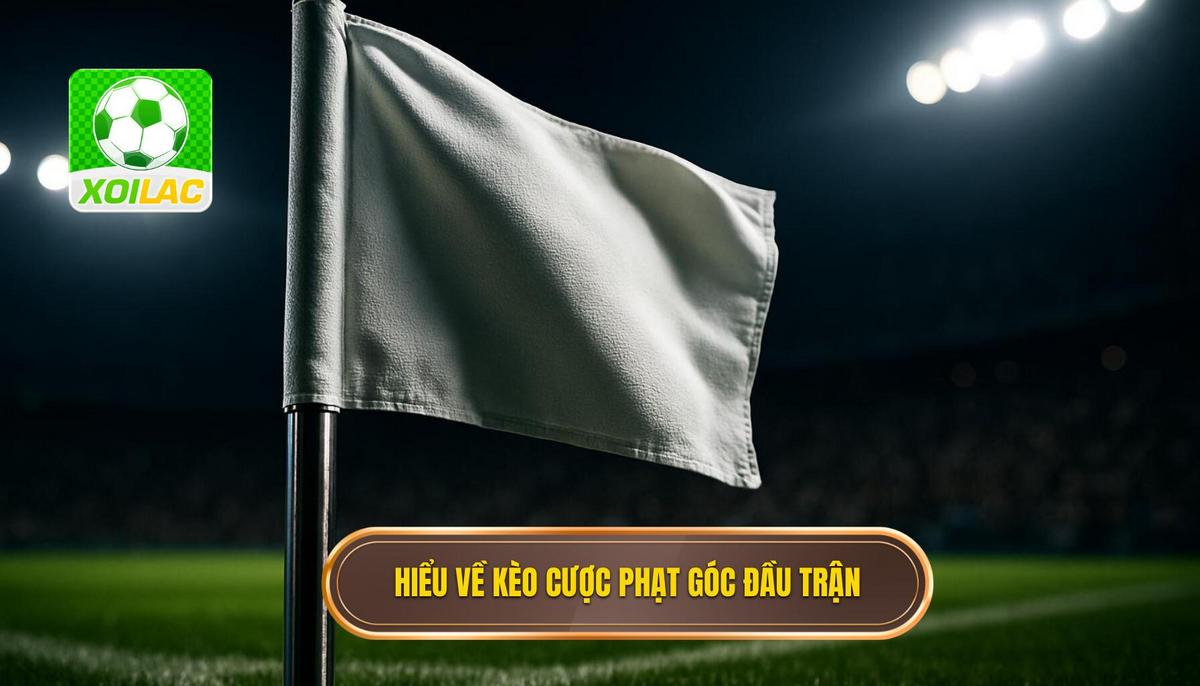 Hiểu rõ bản chất của Kèo cược đội nhận quả phạt góc trong 10 phút đầu