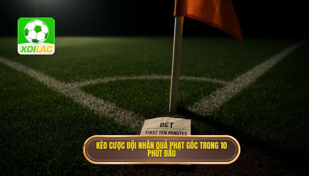 Kèo cược đội nhận quả phạt góc trong 10 phút đầu