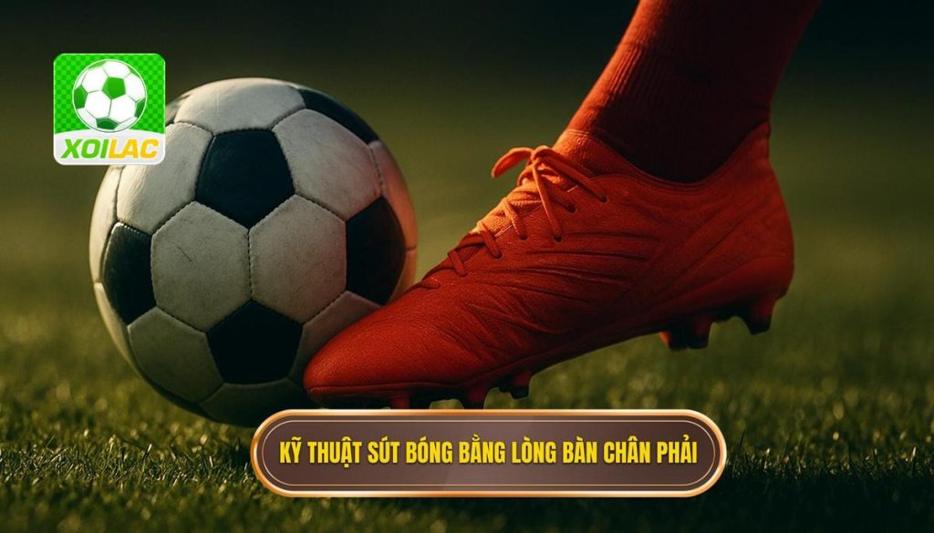 Kỹ thuật sút bóng bằng lòng bàn chân phải