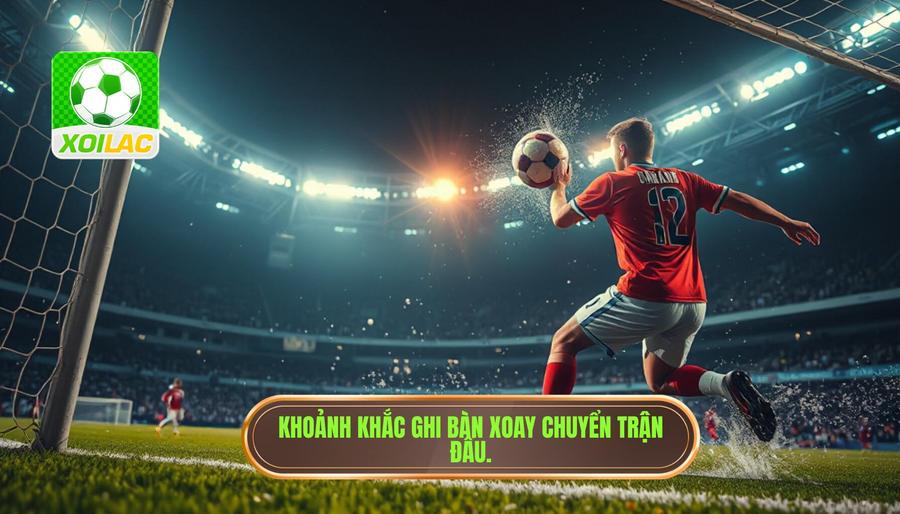 Sức mạnh của những khoảnh khắc ghi bàn định mệnh