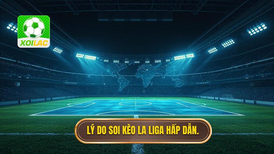 Tại Sao Soi Kèo La Liga Lại Khó Nhưng Hấp Dẫn?
