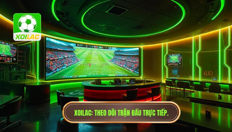 Theo dõi trận đấu trực tiếp: Bí quyết tận hưởng bóng đá đỉnh cao tại XOILAC