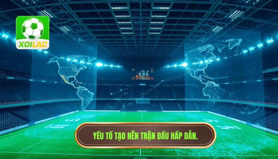 Phân tích đa chiều: Yếu tố nào tạo nên một trận đấu "phải xem"?