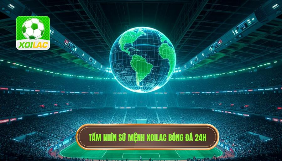 Tầm nhìn và sứ mệnh của Xoilac bóng đá 24h trong làng túc cầu Tầm nhìn và sứ mệnh của Xoilac bóng đá 24h trong làng túc cầu